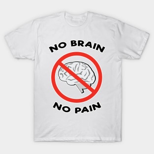 No Brain, No Pain - Funny Joke T-Shirt